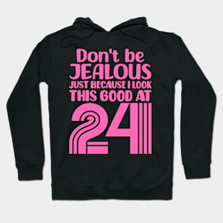 Don't Be Jealous Just Because I look This Good At 24 Hoodie